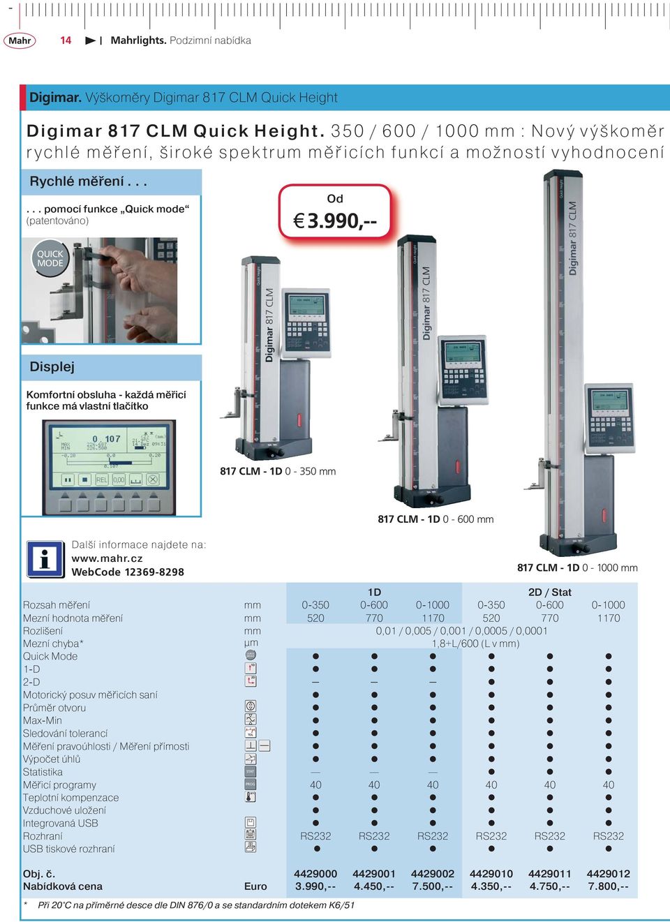 990,-- QUICK MODE Displej Komfortní obsluha - každá měřicí funkce má vlastní tlačítko 817 CLM - 1D 0-350 mm 817 CLM - 1D 0-600 mm WebCode 12369-8298 817 CLM - 1D 0-1000 mm 1D 2D / Stat Rozsah měření