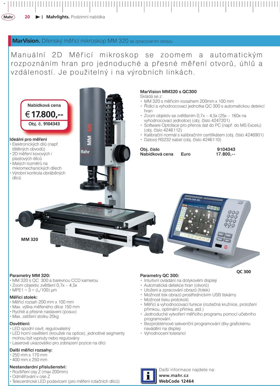 tištěných obvodů) 2D měření kovových i plastových dílců Malých rozměrů na mikromechanických dílech Výrobní kontrola obráběných dílců MarVision MM320 s QC300 Skládá se z: MM 320 s měřicím rozsahem