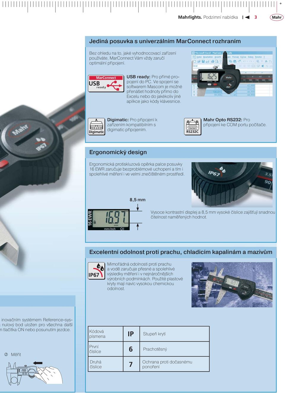 Digimatic Digimatic: Pro připojení k zařízením kompatibilním s digimatic připojením. RS232C Mahr Opto RS232: Pro připojení ke COM portu počítače.