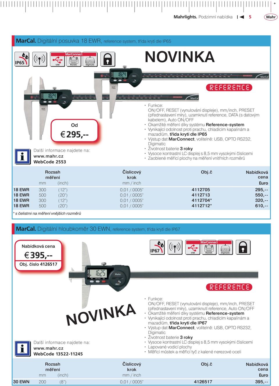 (přednastavení míry), uzamknutí reference, DATA (s datovým kabelem), Auto ON/OFF Okamžité měření díky systému Reference-system Vynikající odolnost proti prachu, chladícím kapalinám a mazadlům, třída