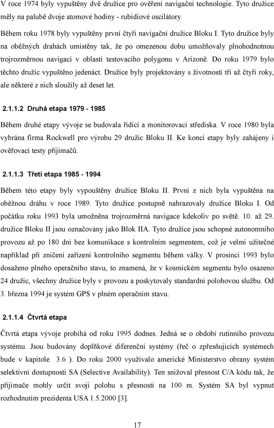 Tyto družice byly na oběžných drahách umístěny tak, že po omezenou dobu umožňovaly plnohodnotnou trojrozměrnou navigaci v oblasti testovacího polygonu v Arizoně.