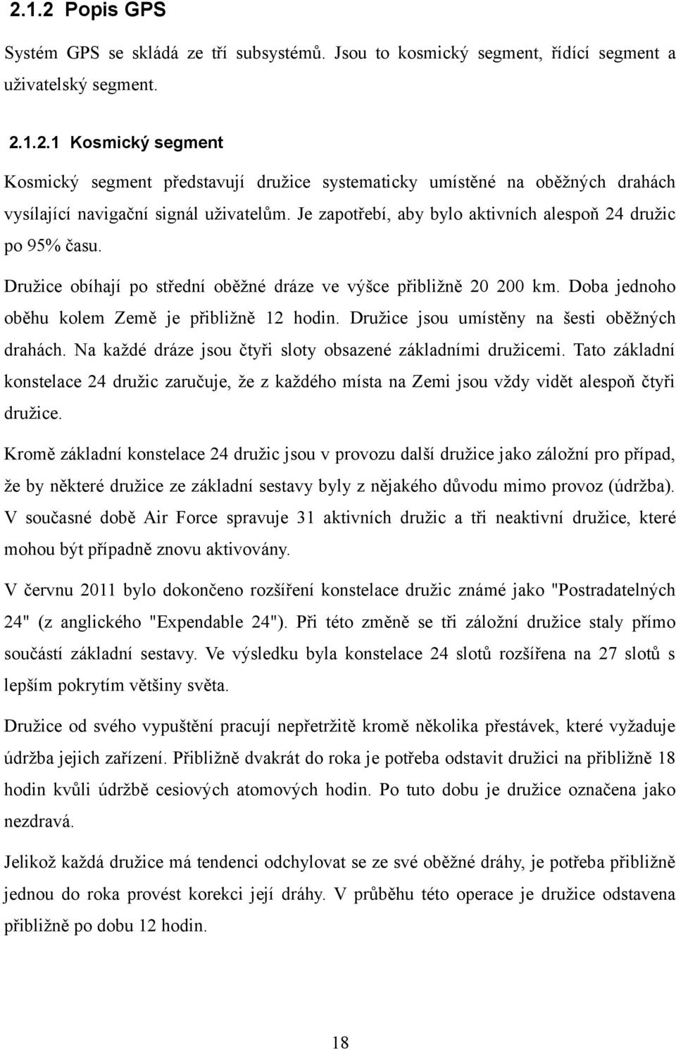 Družice jsou umístěny na šesti oběžných drahách. Na každé dráze jsou čtyři sloty obsazené základními družicemi.