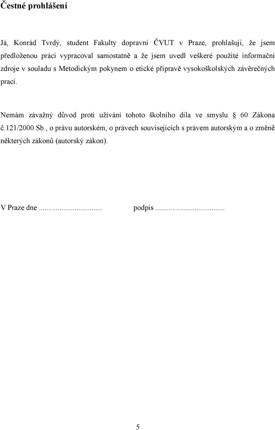 vysokoškolských závěrečných prací. Nemám závažný důvod proti užívání tohoto školního díla ve smyslu 60 Zákona č.121/2000 Sb.