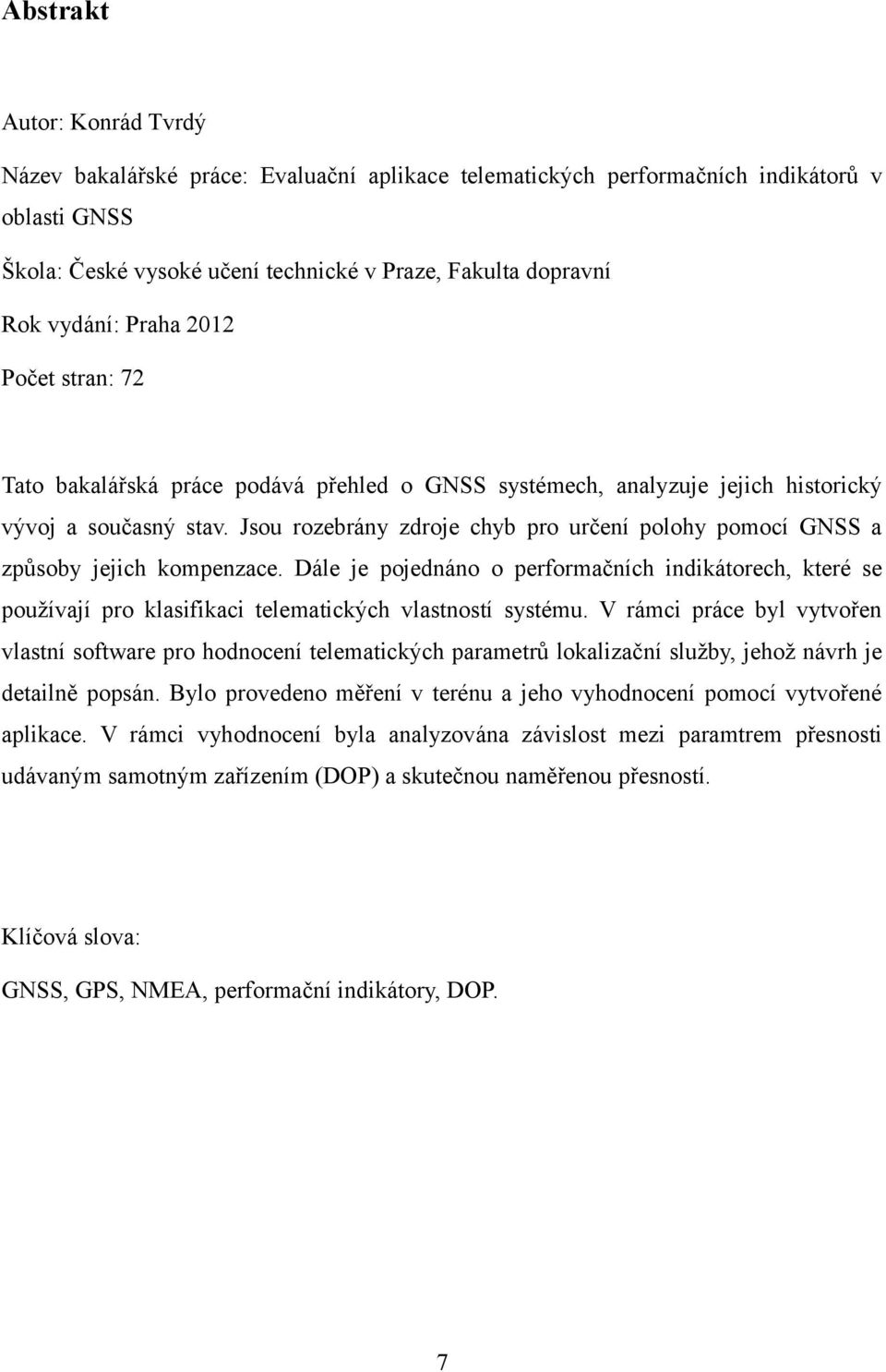 Jsou rozebrány zdroje chyb pro určení polohy pomocí GNSS a způsoby jejich kompenzace.