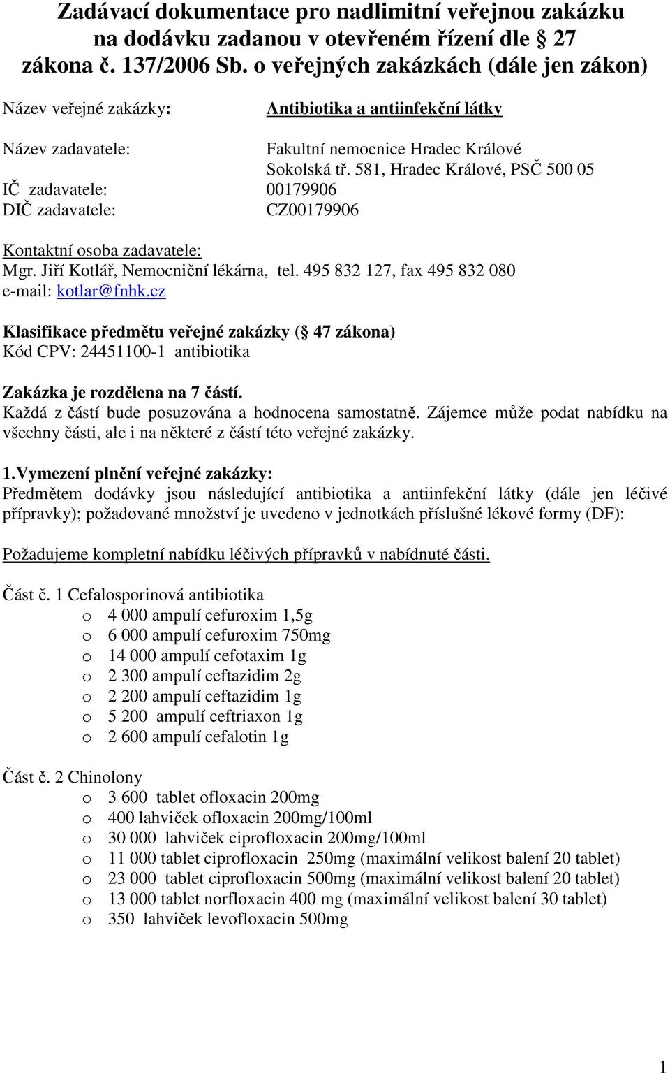 581, Hradec Králové, PSČ 500 05 IČ zadavatele: 00179906 DIČ zadavatele: CZ00179906 Kontaktní osoba zadavatele: Mgr. Jiří Kotlář, Nemocniční lékárna, tel.