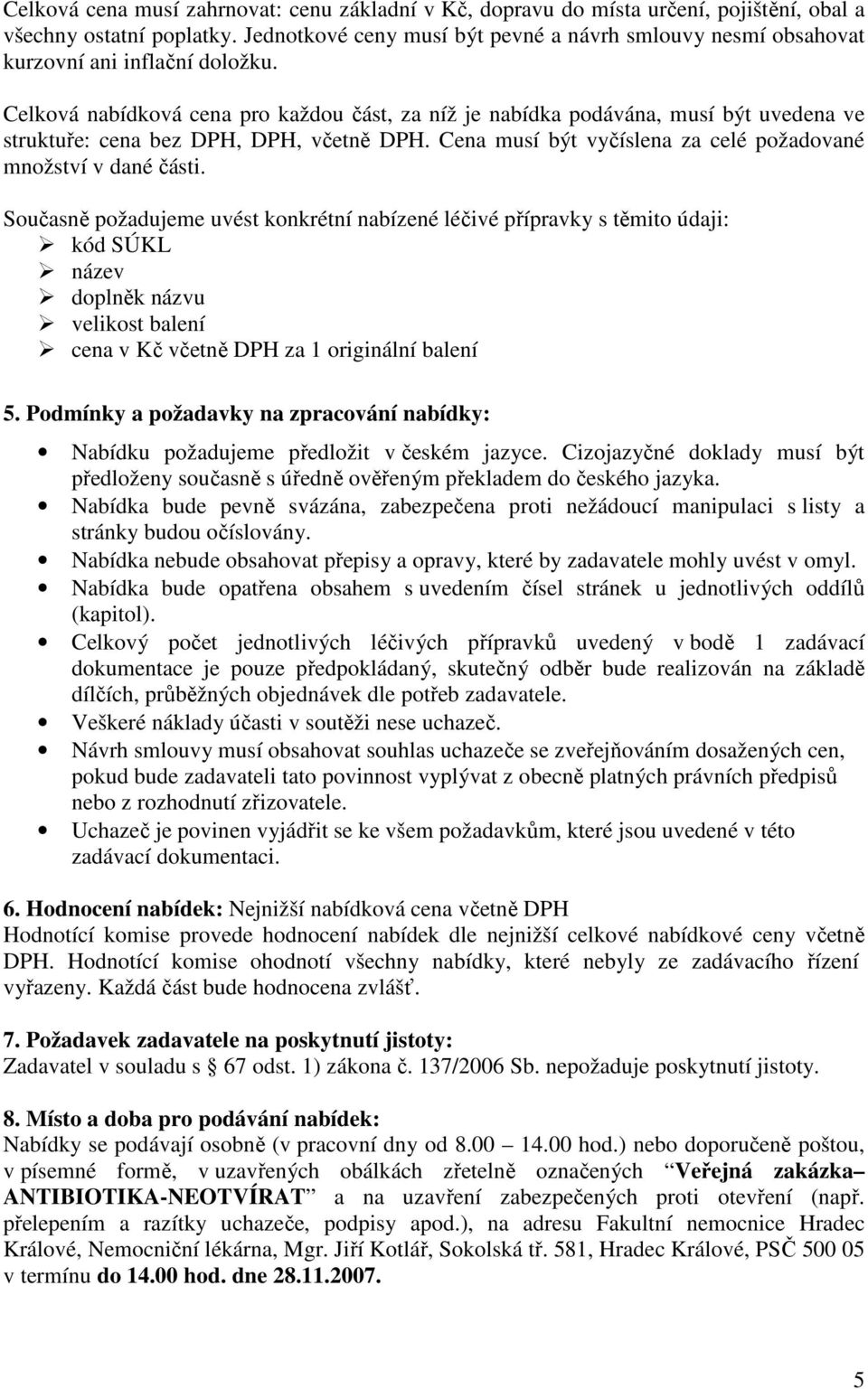 Celková nabídková cena pro každou část, za níž je nabídka podávána, musí být uvedena ve struktuře: cena bez DPH, DPH, včetně DPH. Cena musí být vyčíslena za celé požadované množství v dané části.