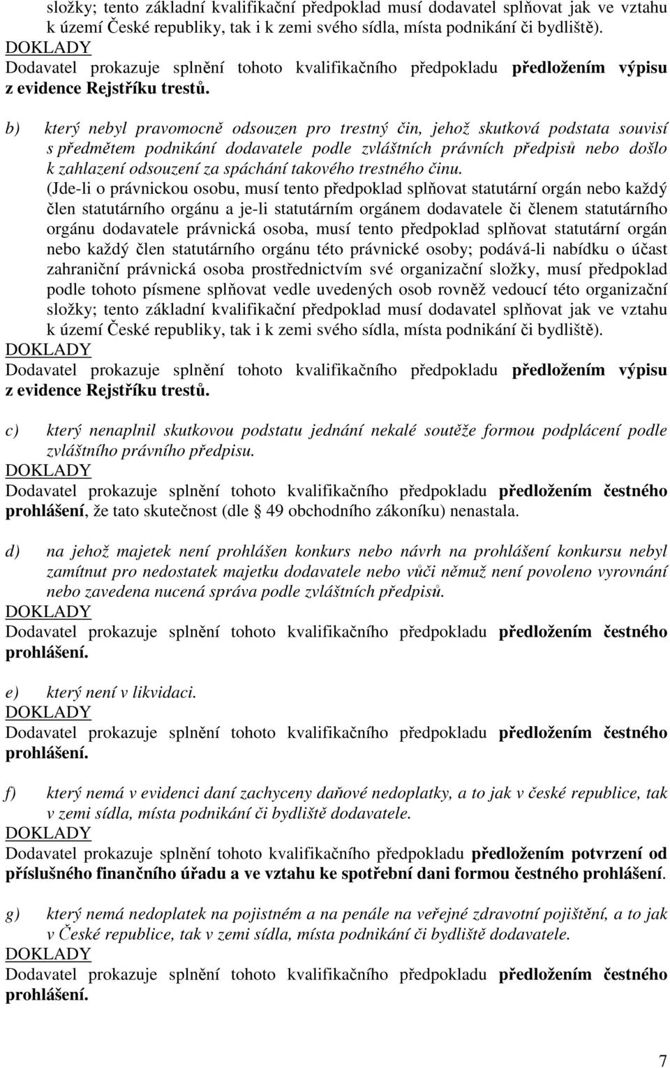 b) který nebyl pravomocně odsouzen pro trestný čin, jehož skutková podstata souvisí s předmětem podnikání dodavatele podle zvláštních právních předpisů nebo došlo k zahlazení odsouzení za spáchání