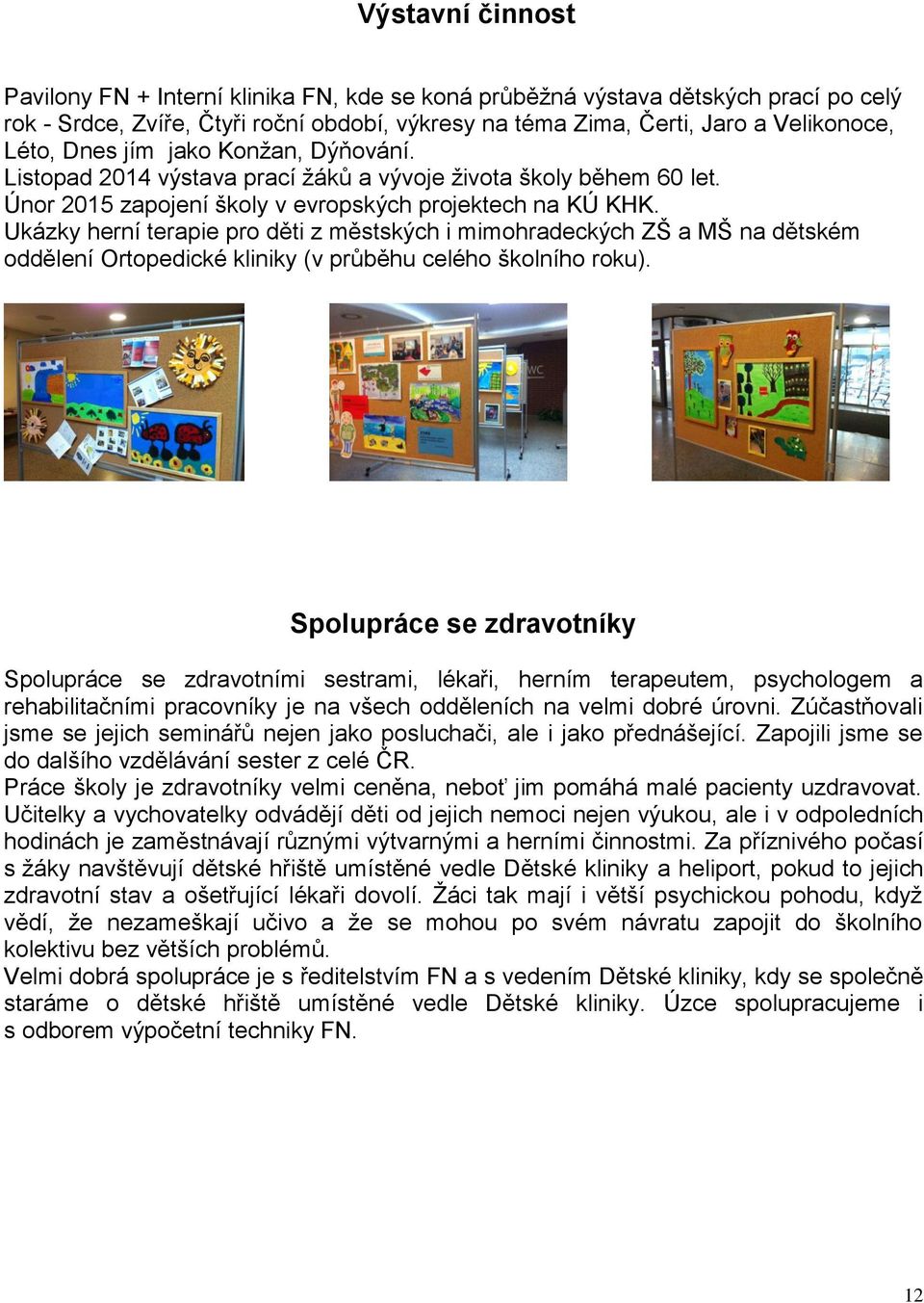 Ukázky herní terapie pro děti z městských i mimohradeckých ZŠ a MŠ na dětském oddělení Ortopedické kliniky (v průběhu celého školního roku).