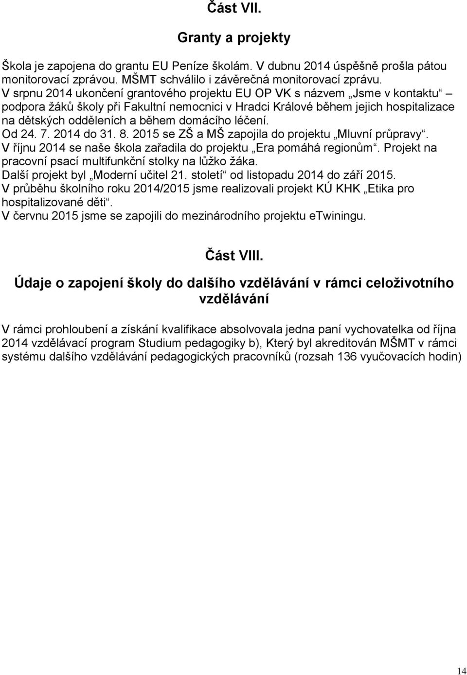 domácího léčení. Od 24. 7. 2014 do 31. 8. 2015 se ZŠ a MŠ zapojila do projektu Mluvní průpravy. V říjnu 2014 se naše škola zařadila do projektu Era pomáhá regionům.