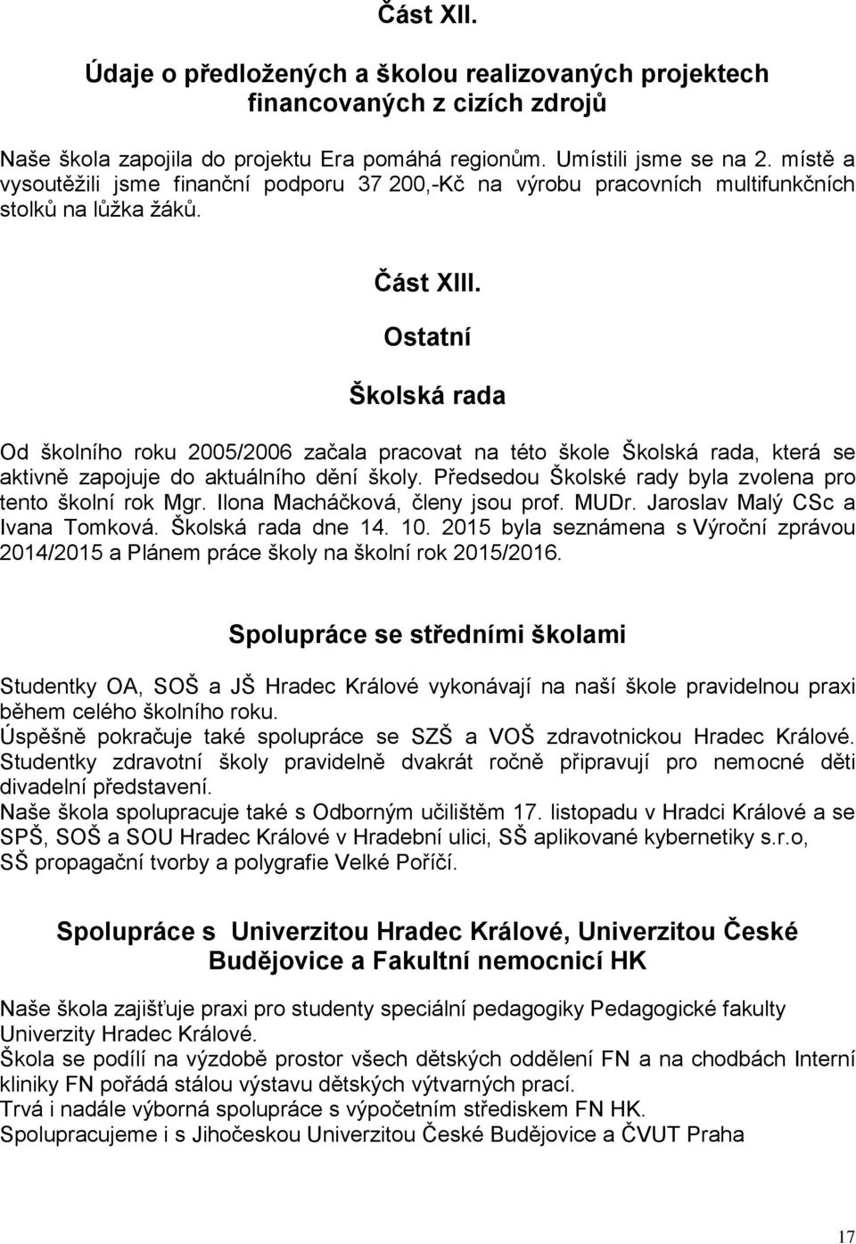 Ostatní Školská rada Od školního roku 2005/2006 začala pracovat na této škole Školská rada, která se aktivně zapojuje do aktuálního dění školy.