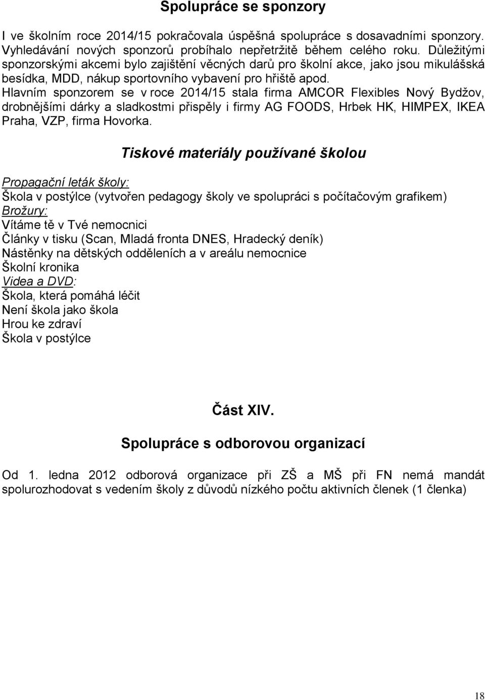 Hlavním sponzorem se v roce 2014/15 stala firma AMCOR Flexibles Nový Bydžov, drobnějšími dárky a sladkostmi přispěly i firmy AG FOODS, Hrbek HK, HIMPEX, IKEA Praha, VZP, firma Hovorka.