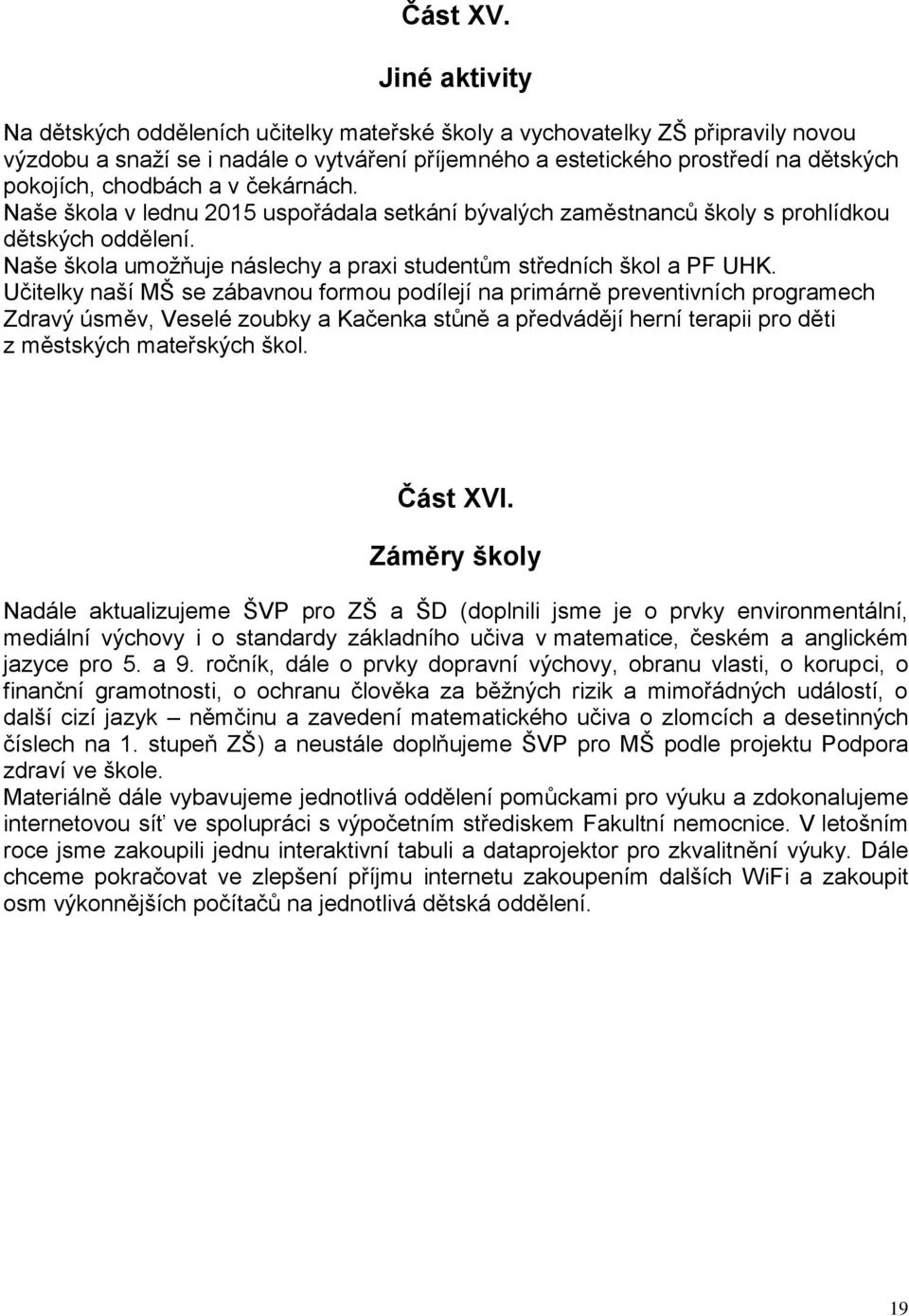 chodbách a v čekárnách. Naše škola v lednu 2015 uspořádala setkání bývalých zaměstnanců školy s prohlídkou dětských oddělení. Naše škola umožňuje náslechy a praxi studentům středních škol a PF UHK.