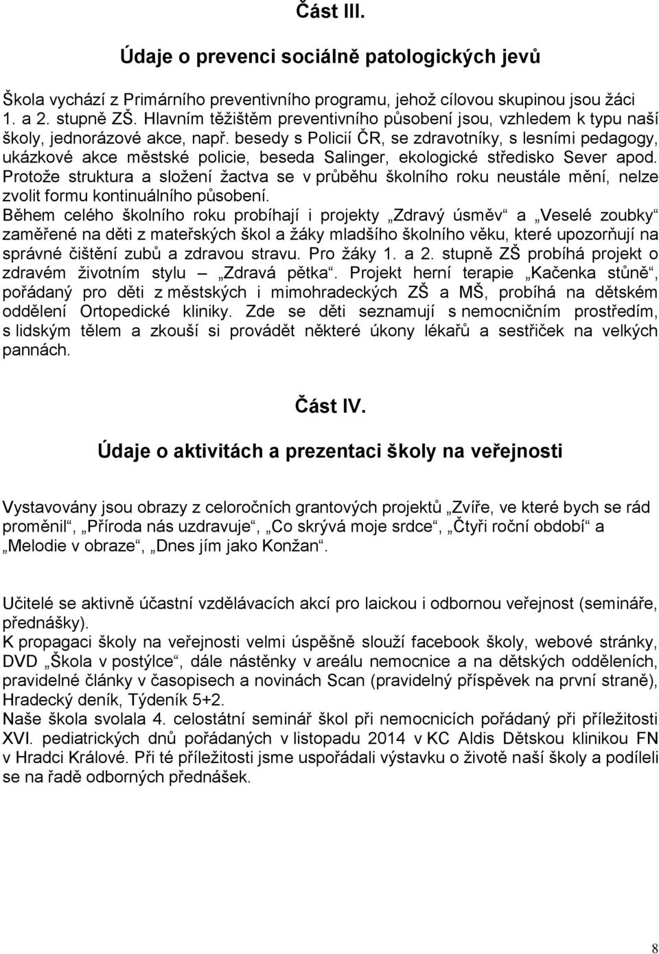 besedy s Policií ČR, se zdravotníky, s lesními pedagogy, ukázkové akce městské policie, beseda Salinger, ekologické středisko Sever apod.