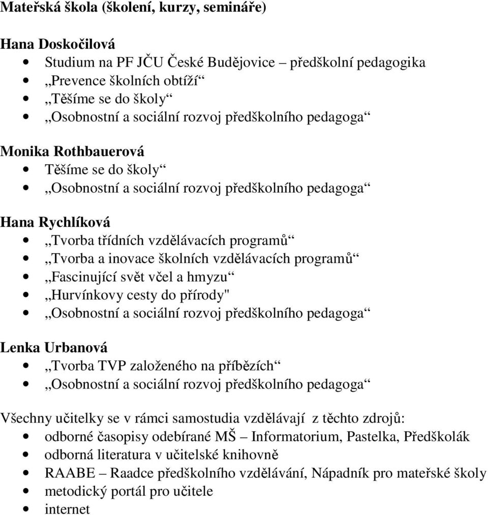 vzdělávacích programů Fascinující svět včel a hmyzu Hurvínkovy cesty do přírody" Osobnostní a sociální rozvoj předškolního pedagoga Lenka Urbanová Tvorba TVP založeného na příbězích Osobnostní a