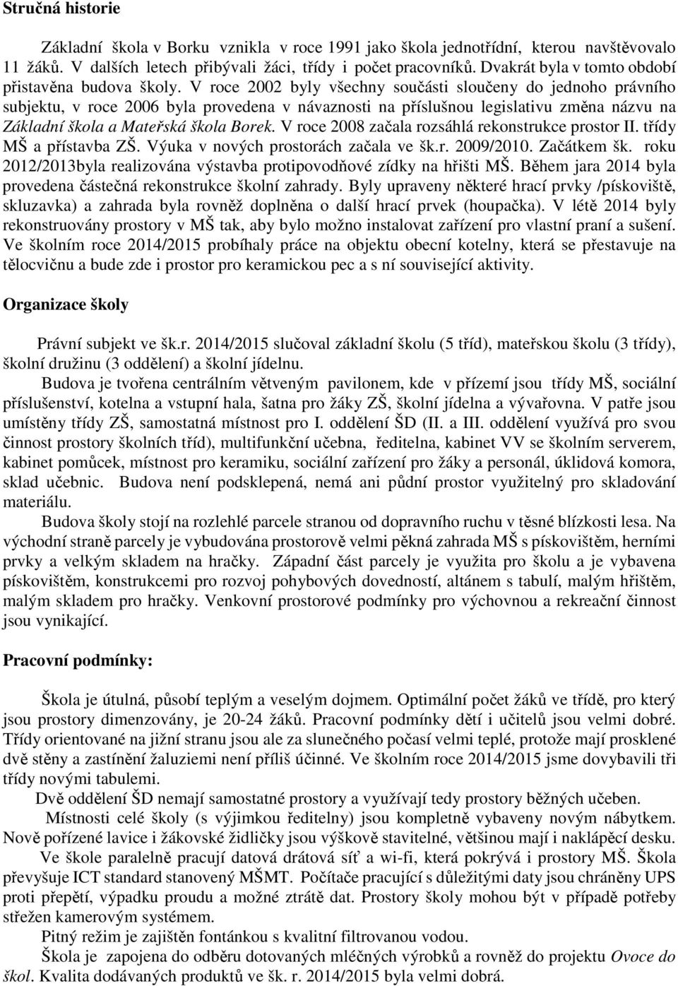 V roce 2002 byly všechny součásti sloučeny do jednoho právního subjektu, v roce 2006 byla provedena v návaznosti na příslušnou legislativu změna názvu na Základní škola a Mateřská škola Borek.