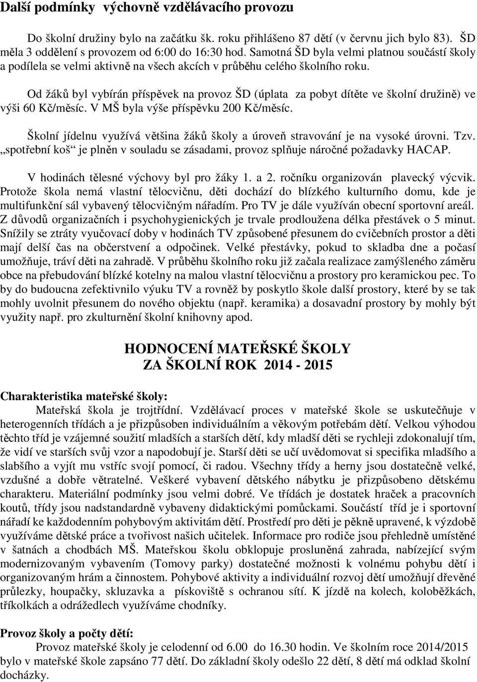 Od žáků byl vybírán příspěvek na provoz ŠD (úplata za pobyt dítěte ve školní družině) ve výši 60 Kč/měsíc. V MŠ byla výše příspěvku 200 Kč/měsíc.