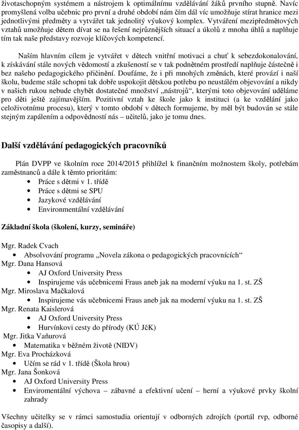 Vytváření mezipředmětových vztahů umožňuje dětem dívat se na řešení nejrůznějších situací a úkolů z mnoha úhlů a naplňuje tím tak naše představy rozvoje klíčových kompetencí.