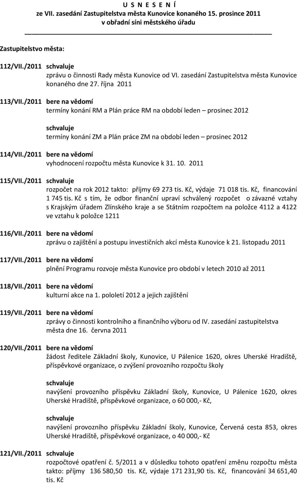 /2011 bere na vědomí termíny konání RM a Plán práce RM na období leden prosinec 2012 termíny konání ZM a Plán práce ZM na období leden prosinec 2012 114/VII.