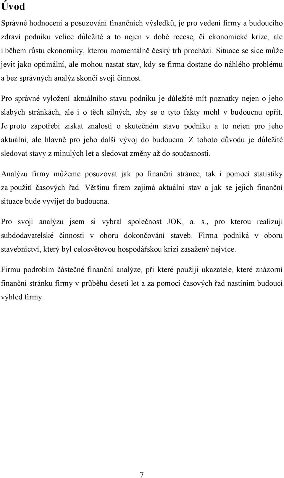 Pro správné vyložení aktuálního stavu podniku je důležité mít poznatky nejen o jeho slabých stránkách, ale i o těch silných, aby se o tyto fakty mohl v budoucnu opřít.