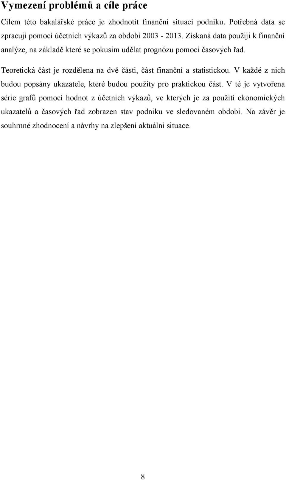 Teoretická část je rozdělena na dvě části, část finanční a statistickou. V každé z nich budou popsány ukazatele, které budou použity pro praktickou část.