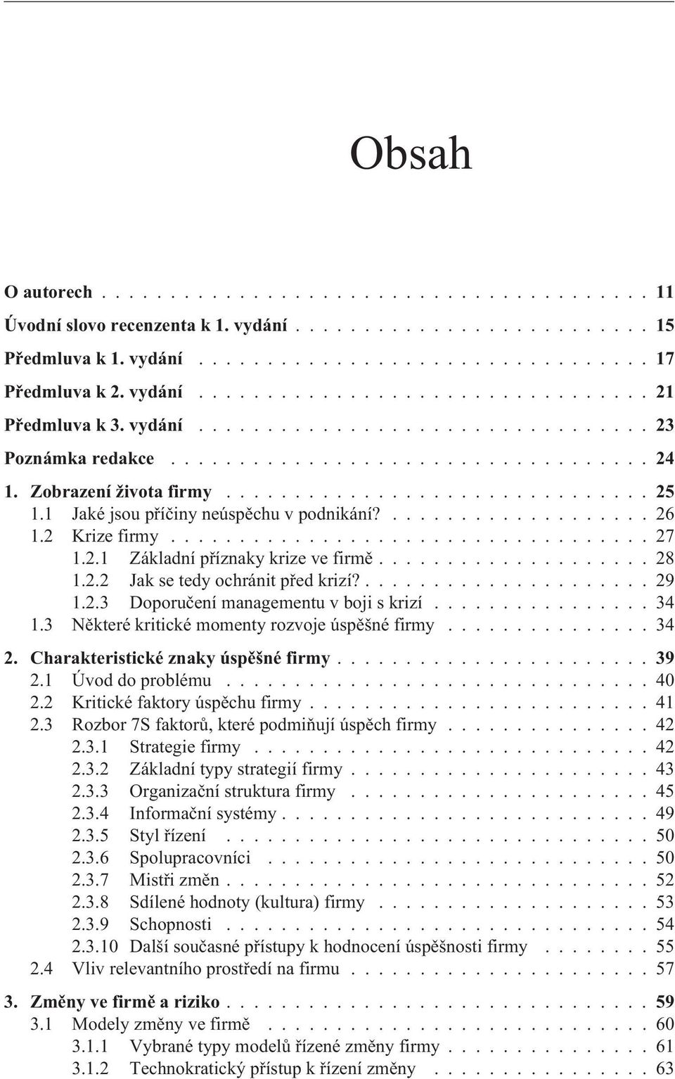 ..................... 29 1.2.3 Doporuèení managementu v boji s krizí................ 34 1.3 Nìkteré kritické momenty rozvoje úspìšné firmy............... 34 2. Charakteristické znaky úspìšné firmy.