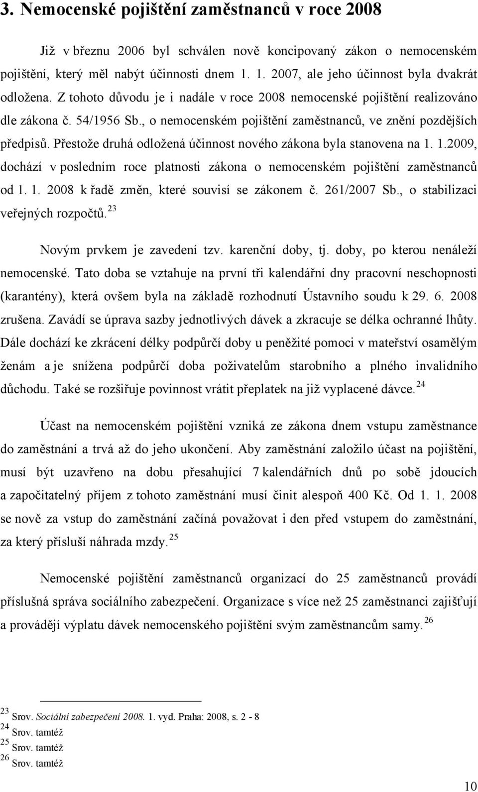 , o nemocenském pojištění zaměstnanců, ve znění pozdějších předpisů. Přestože druhá odložená účinnost nového zákona byla stanovena na 1.