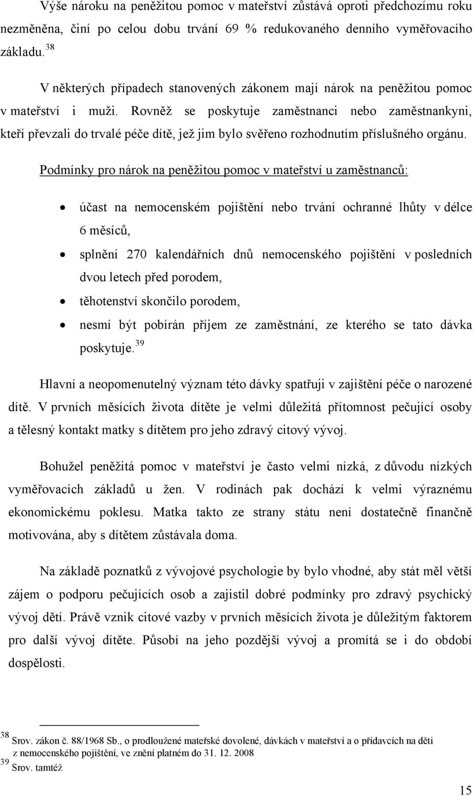 Rovněž se poskytuje zaměstnanci nebo zaměstnankyni, kteří převzali do trvalé péče dítě, jež jim bylo svěřeno rozhodnutím příslušného orgánu.