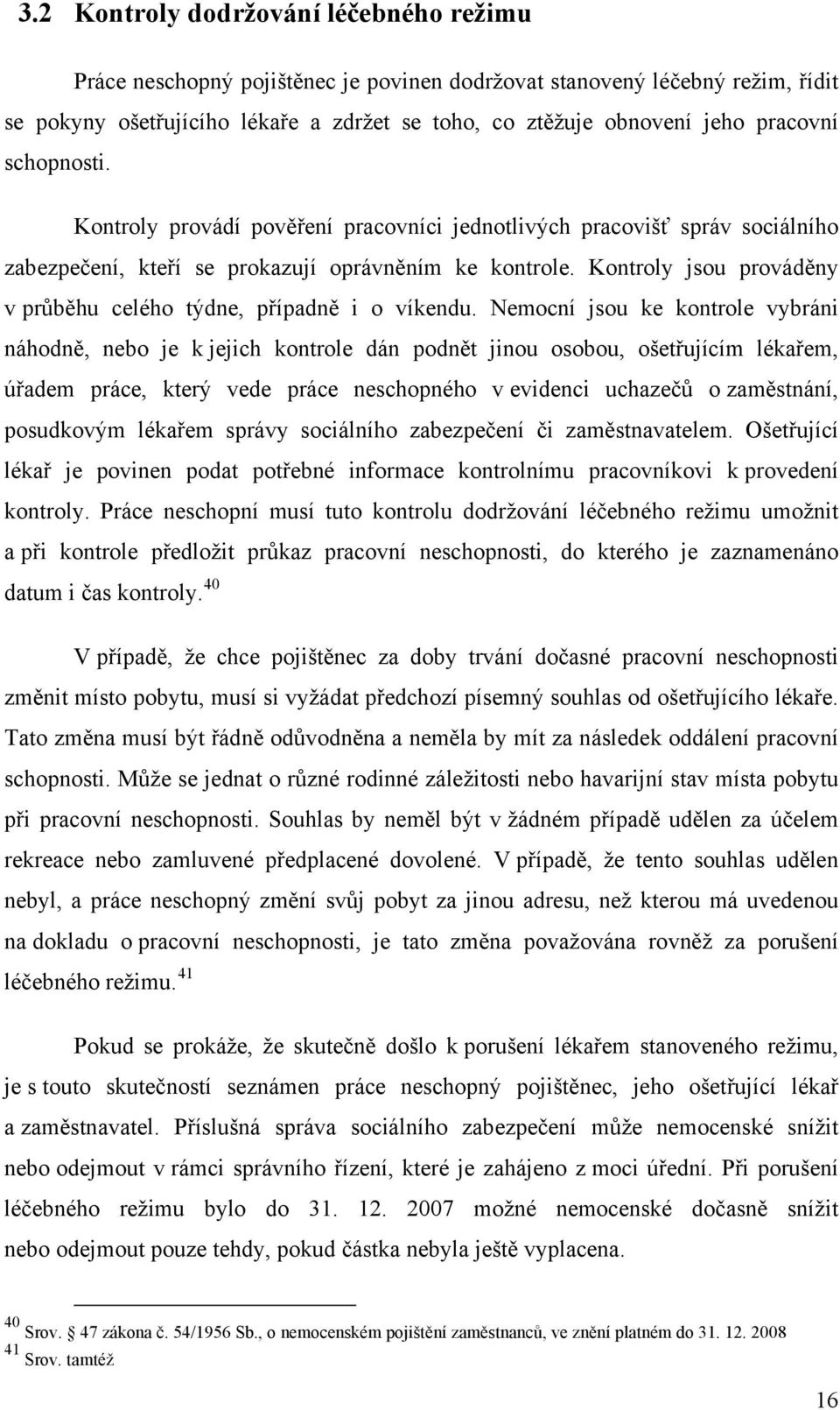 Kontroly jsou prováděny v průběhu celého týdne, případně i o víkendu.