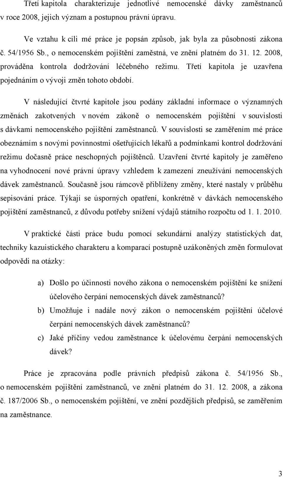 V následující čtvrté kapitole jsou podány základní informace o významných změnách zakotvených v novém zákoně o nemocenském pojištění v souvislosti s dávkami nemocenského pojištění zaměstnanců.