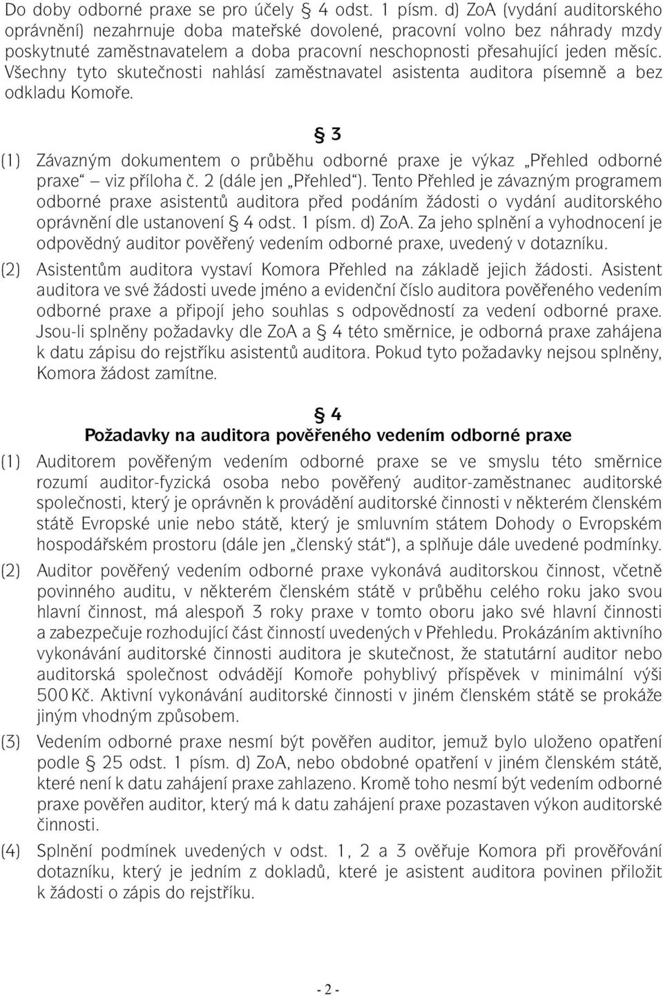 Všechny tyto skutečnosti nahlásí zaměstnavatel asistenta auditora písemně a bez odkladu Komoře. 3 (1) Závazným dokumentem o průběhu odborné praxe je výkaz Přehled odborné praxe viz příloha č.