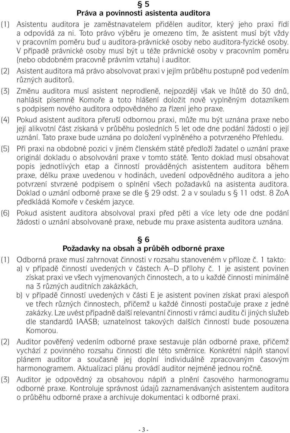 V případě právnické osoby musí být u téže právnické osoby v pracovním poměru (nebo obdobném pracovně právním vztahu) i auditor.