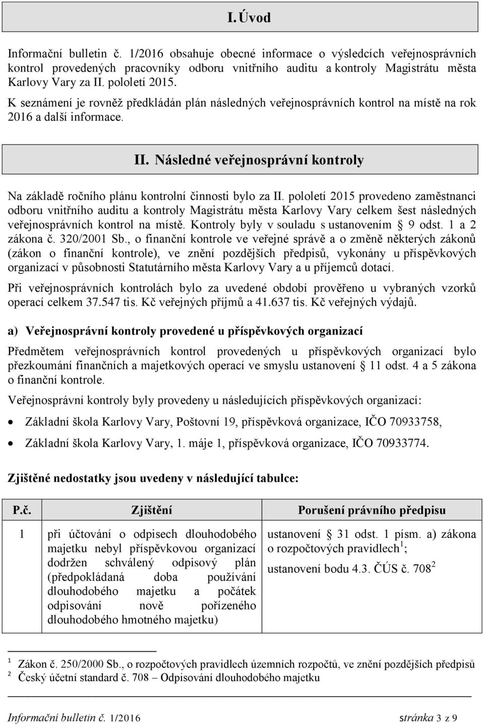 Následné veřejnosprávní kontroly Na základě ročního plánu kontrolní činnosti bylo za II.