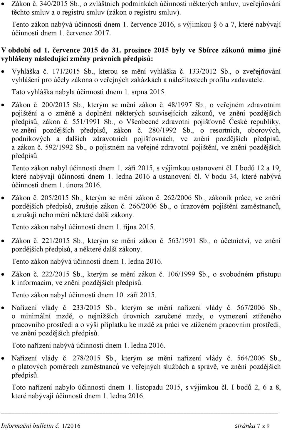 prosince 2015 byly ve Sbírce zákonů mimo jiné vyhlášeny následující změny právních předpisů: Vyhláška č. 171/2015 Sb., kterou se mění vyhláška č. 133/2012 Sb.