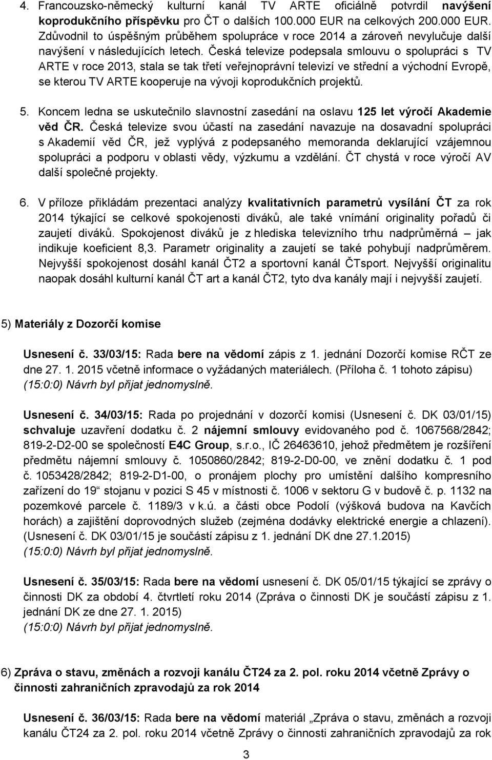 Česká televize podepsala smlouvu o spolupráci s TV ARTE v roce 2013, stala se tak třetí veřejnoprávní televizí ve střední a východní Evropě, se kterou TV ARTE kooperuje na vývoji koprodukčních