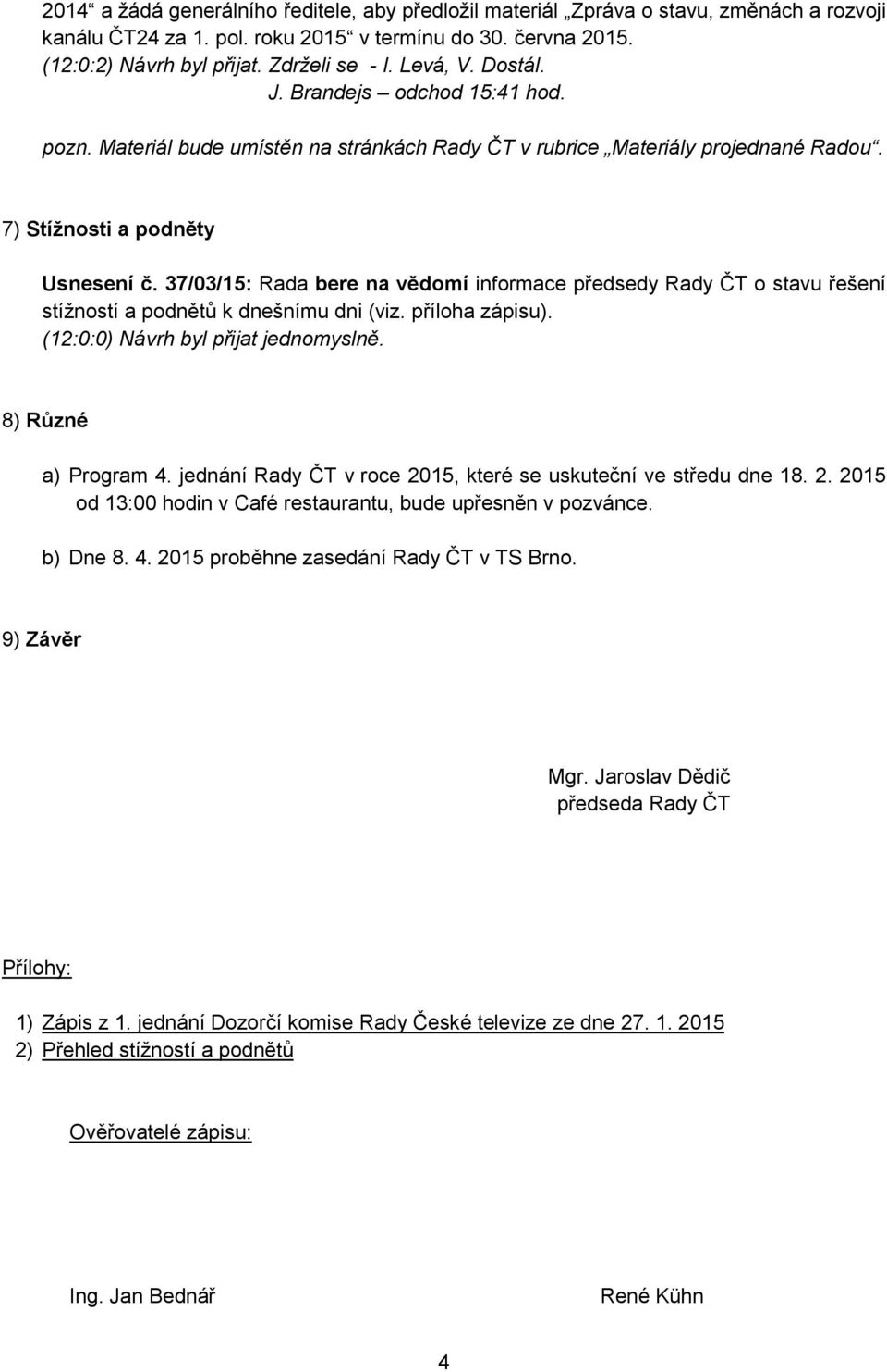 37/03/15: Rada bere na vědomí informace předsedy o stavu řešení stížností a podnětů k dnešnímu dni (viz. příloha zápisu). (12:0:0) Návrh byl přijat jednomyslně. 8) Různé a) Program 4.