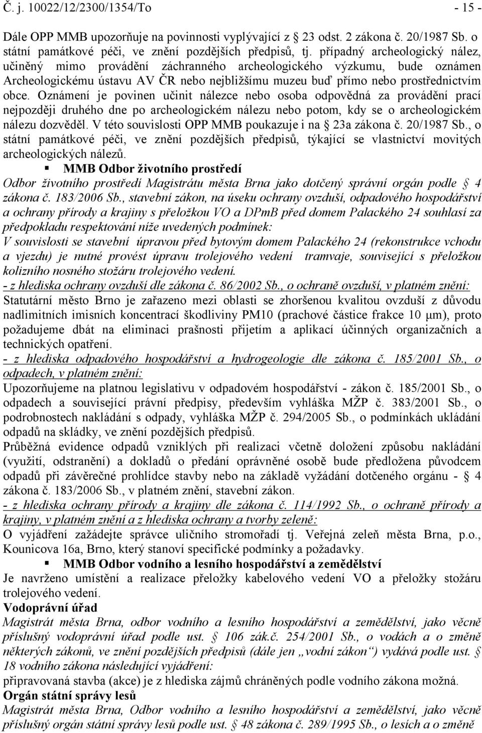 Oznámení je povinen učinit nálezce nebo osoba odpovědná za provádění prací nejpozději druhého dne po archeologickém nálezu nebo potom, kdy se o archeologickém nálezu dozvěděl.