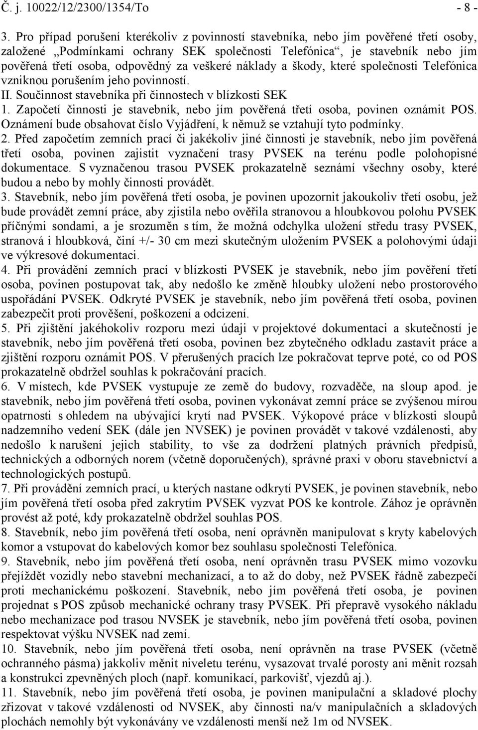 veškeré náklady a škody, které společnosti Telefónica vzniknou porušením jeho povinností. II. Součinnost stavebníka při činnostech v blízkosti SEK 1.