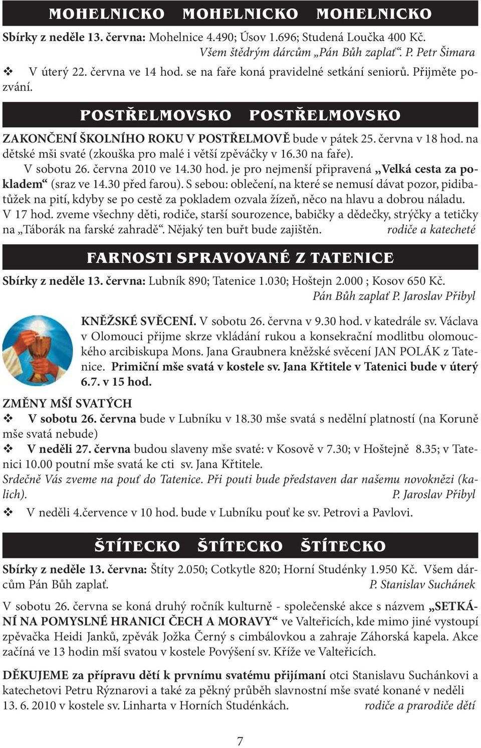 na dětské mši svaté (zkouška pro malé i větší zpěváčky v 16.30 na faře). V sobotu 26. června 2010 ve 14.30 hod. je pro nejmenší připravená,,velká cesta za pokladem (sraz ve 14.30 před farou).