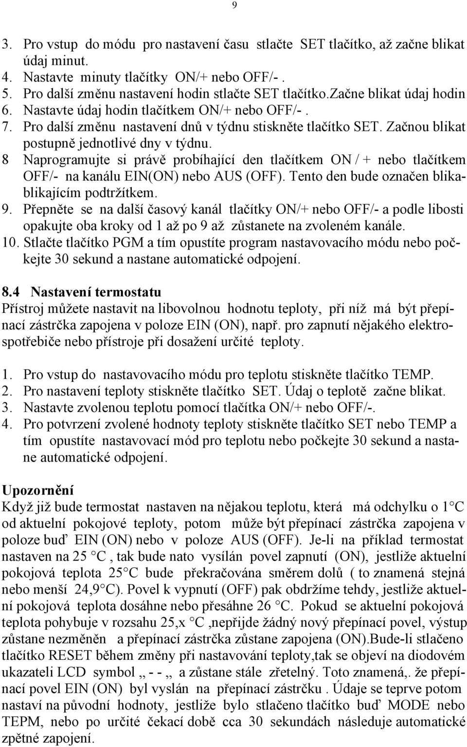 8 Naprogramujte si právě probíhající den tlačítkem ON / + nebo tlačítkem OFF/- na kanálu EIN(ON) nebo AUS (OFF). Tento den bude označen blikablikajícím podtržítkem. 9.