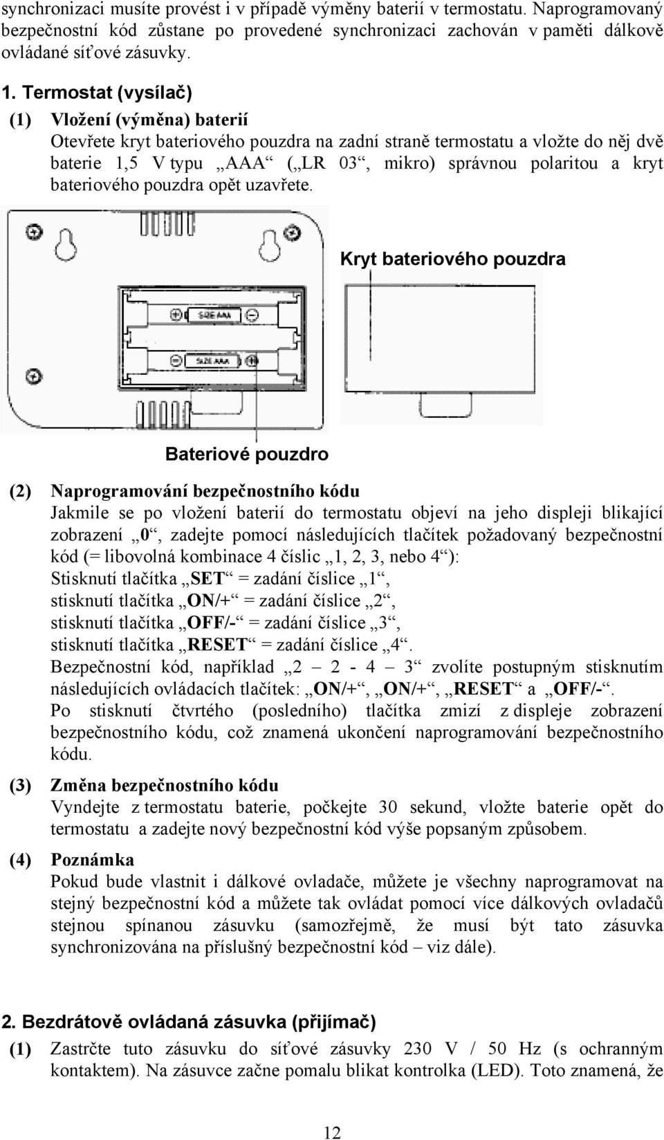 bateriového pouzdra opět uzavřete.