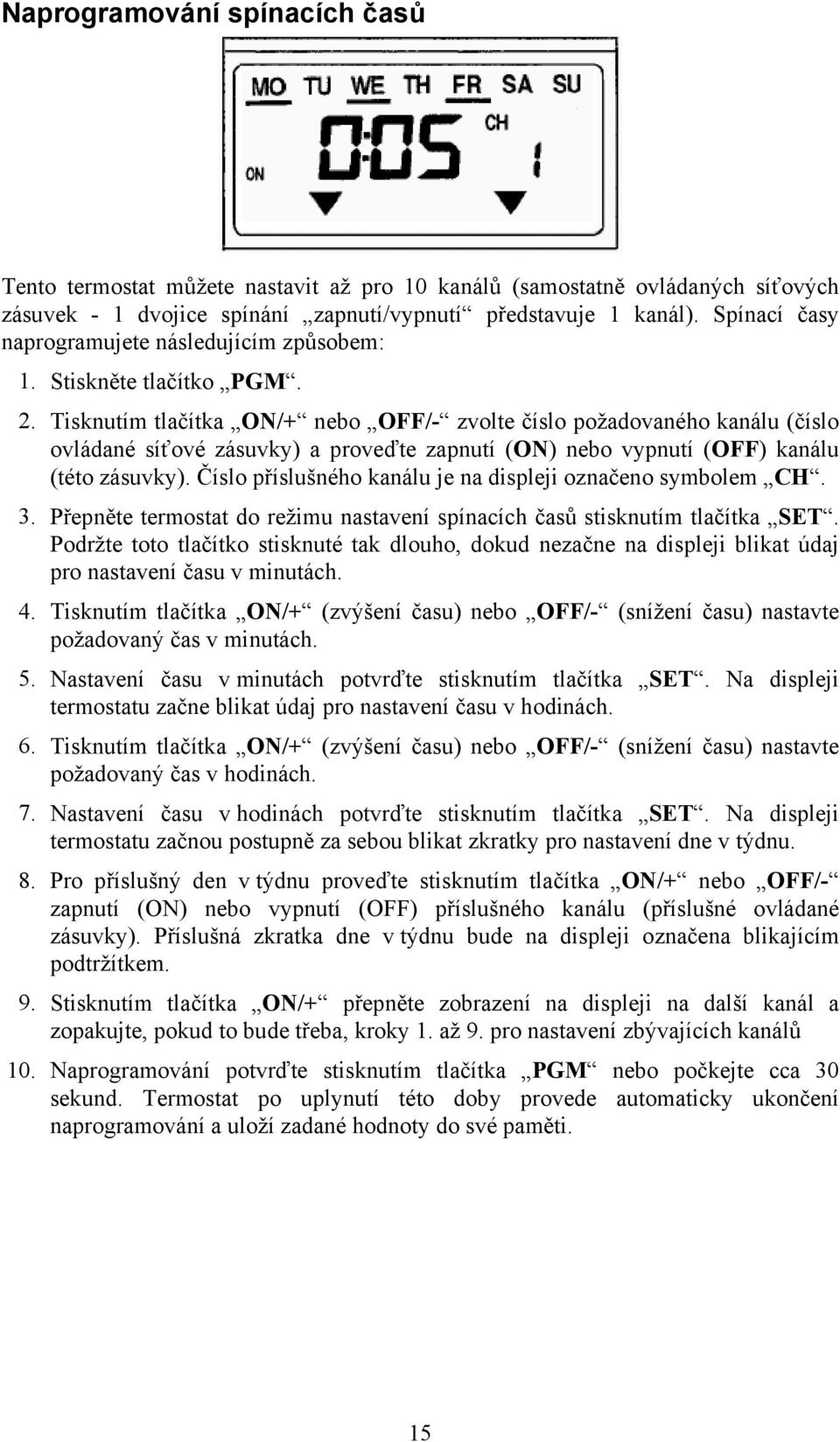 Tisknutím tlačítka ON/+ nebo OFF/- zvolte číslo požadovaného kanálu (číslo ovládané síťové zásuvky) a proveďte zapnutí (ON) nebo vypnutí (OFF) kanálu (této zásuvky).