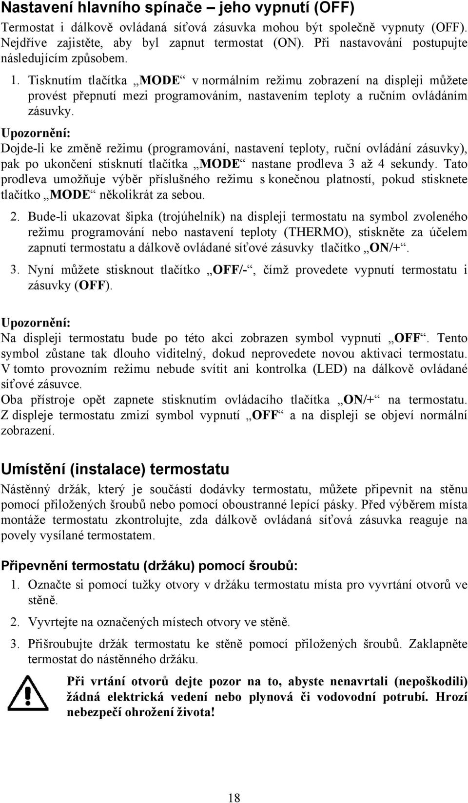 Tisknutím tlačítka MODE v normálním režimu zobrazení na displeji můžete provést přepnutí mezi programováním, nastavením teploty a ručním ovládáním zásuvky.