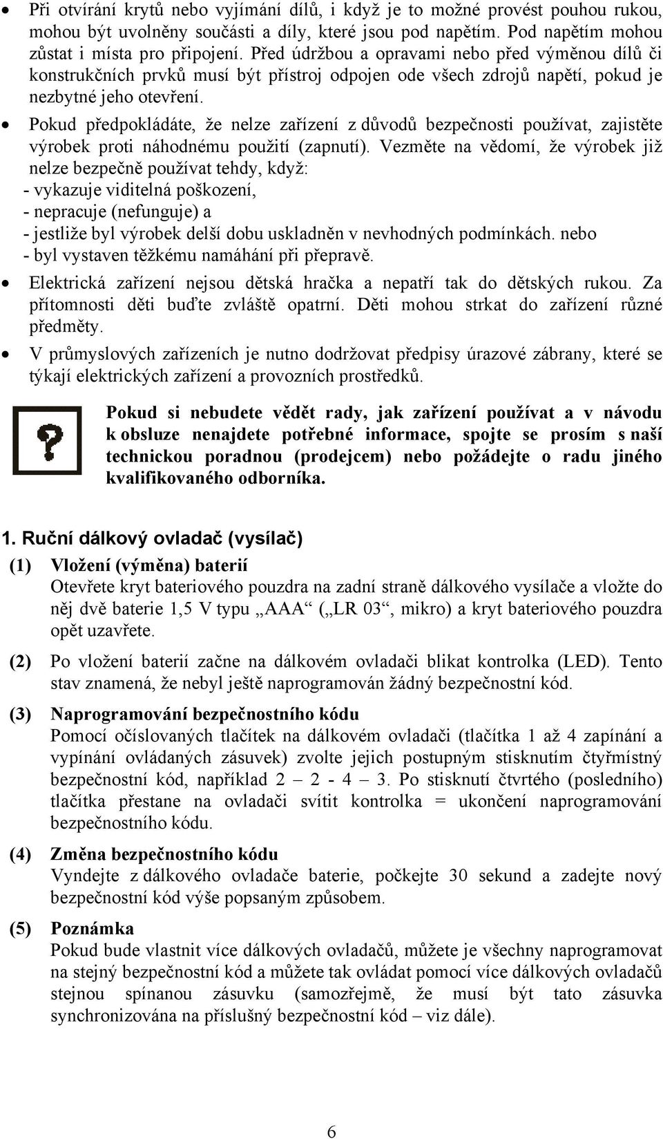 Pokud předpokládáte, že nelze zařízení z důvodů bezpečnosti používat, zajistěte výrobek proti náhodnému použití (zapnutí).