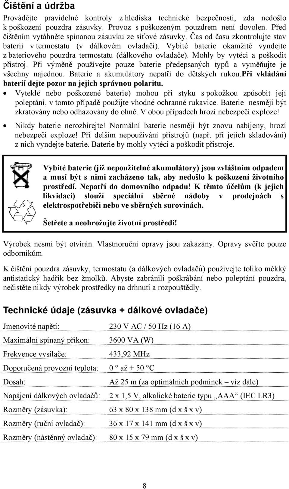 Vybité baterie okamžitě vyndejte z bateriového pouzdra termostatu (dálkového ovladače). Mohly by vytéci a poškodit přístroj.