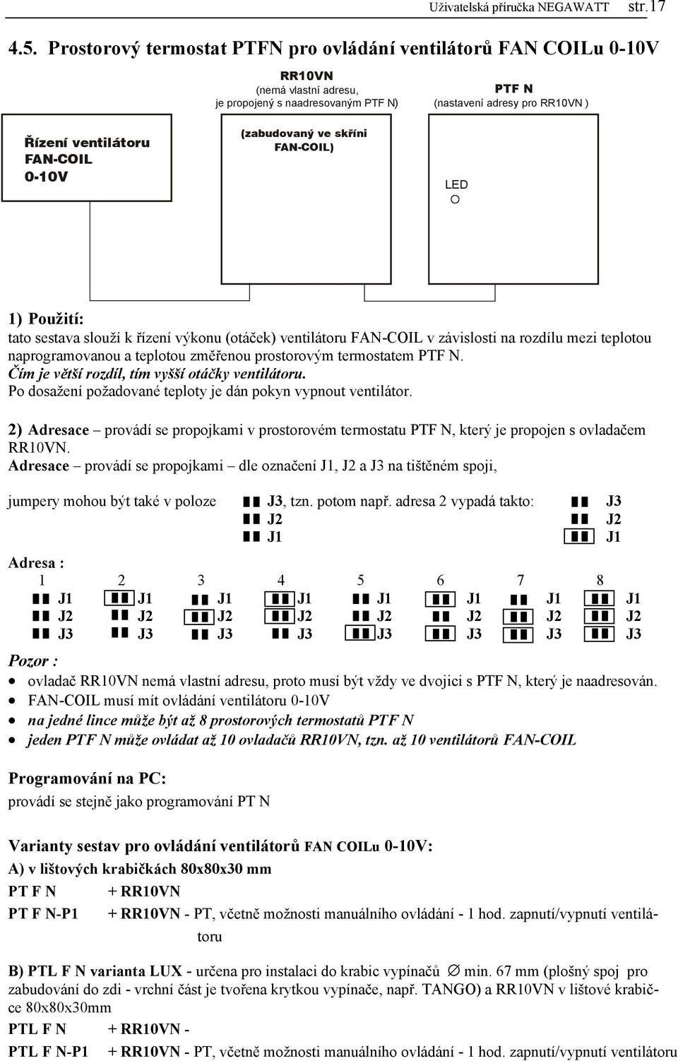 PTF N (nastavení adresy pro RR10VN ) LED 1) Použití: tato sestava slouží k řízení výkonu (otáček) ventilátoru FAN-COIL v závislosti na rozdílu mezi teplotou naprogramovanou a teplotou změřenou