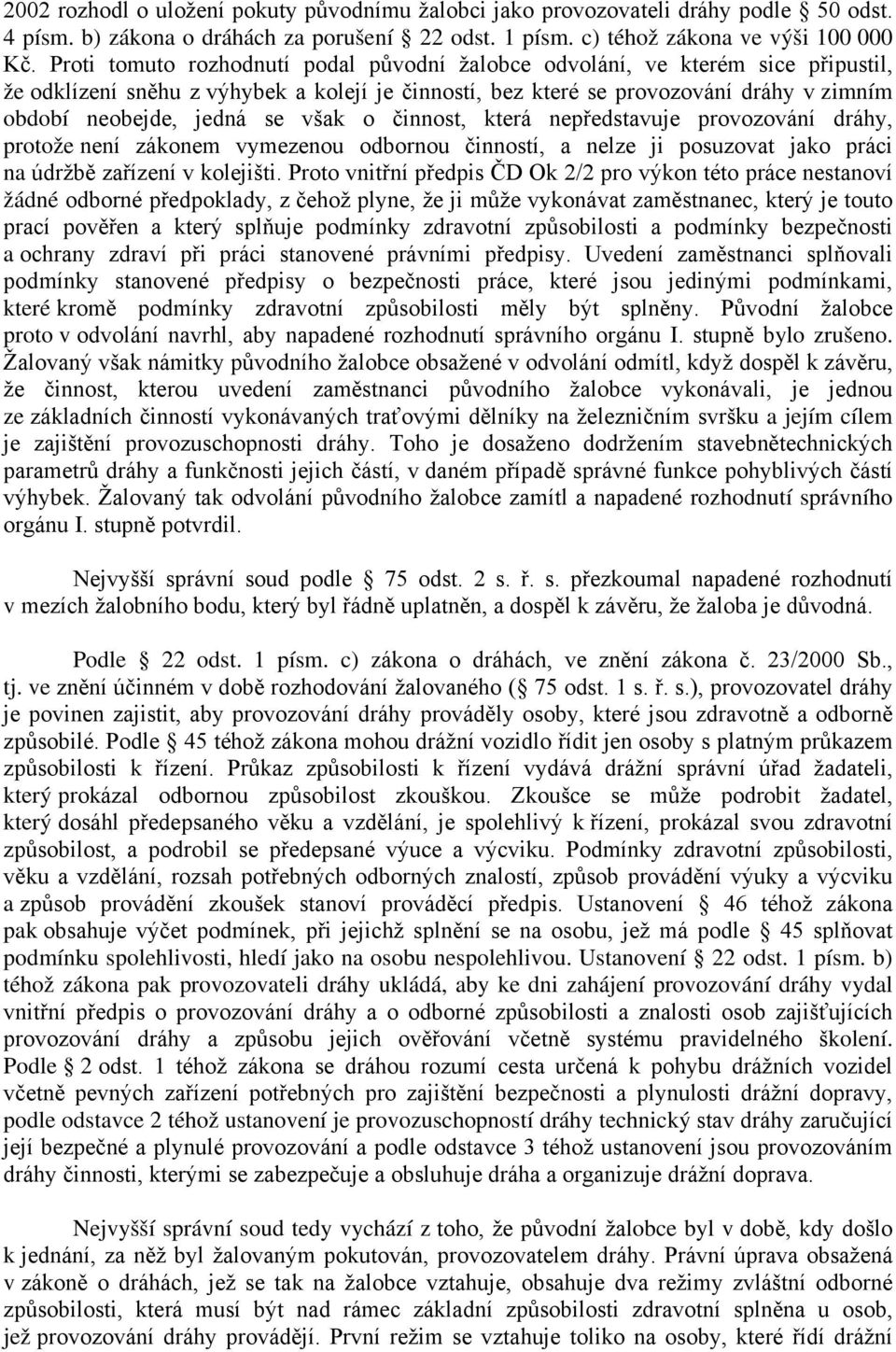 však o činnost, která nepředstavuje provozování dráhy, protože není zákonem vymezenou odbornou činností, a nelze ji posuzovat jako práci na údržbě zařízení v kolejišti.