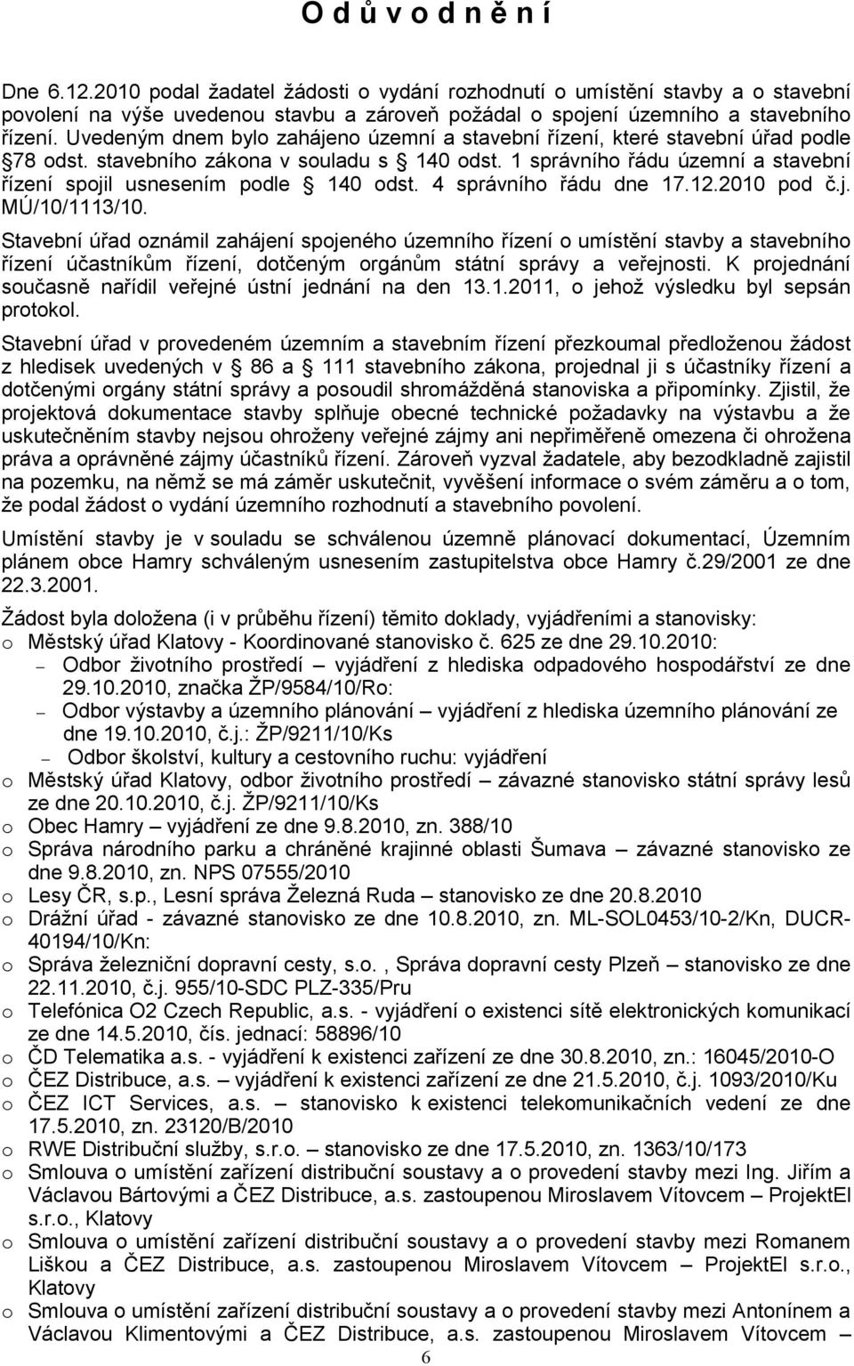 1 správního řádu územní a stavební řízení spojil usnesením podle 140 odst. 4 správního řádu dne 17.12.2010 pod č.j. MÚ/10/1113/10.