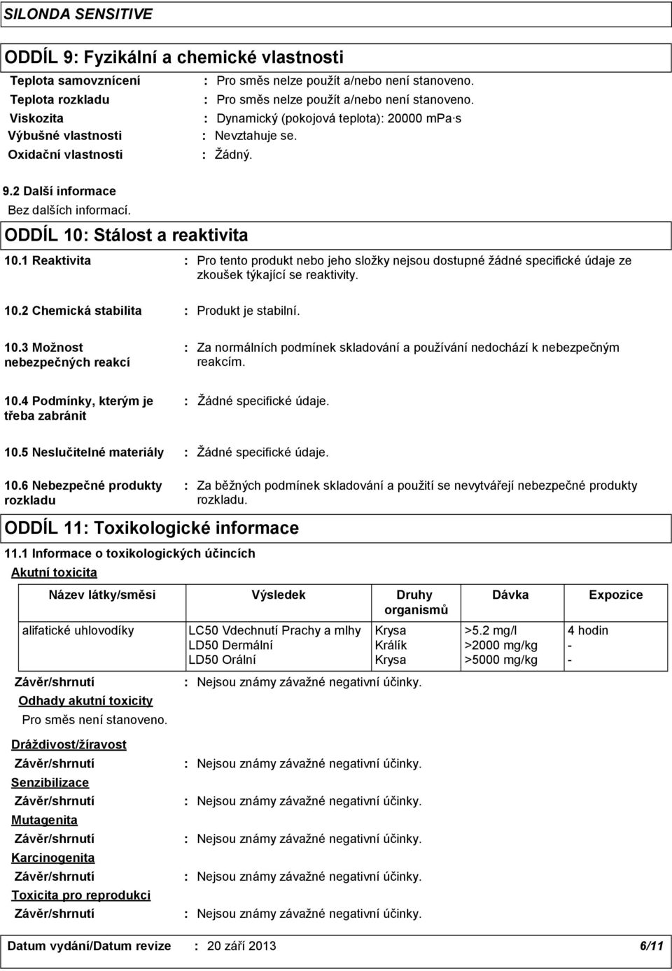 10.3 Možnost nebezpečných reakcí Za normálních podmínek skladování a používání nedochází k nebezpečným reakcím. 10.4 Podmínky, kterým je třeba zabránit 10.5 Neslučitelné materiály 10.