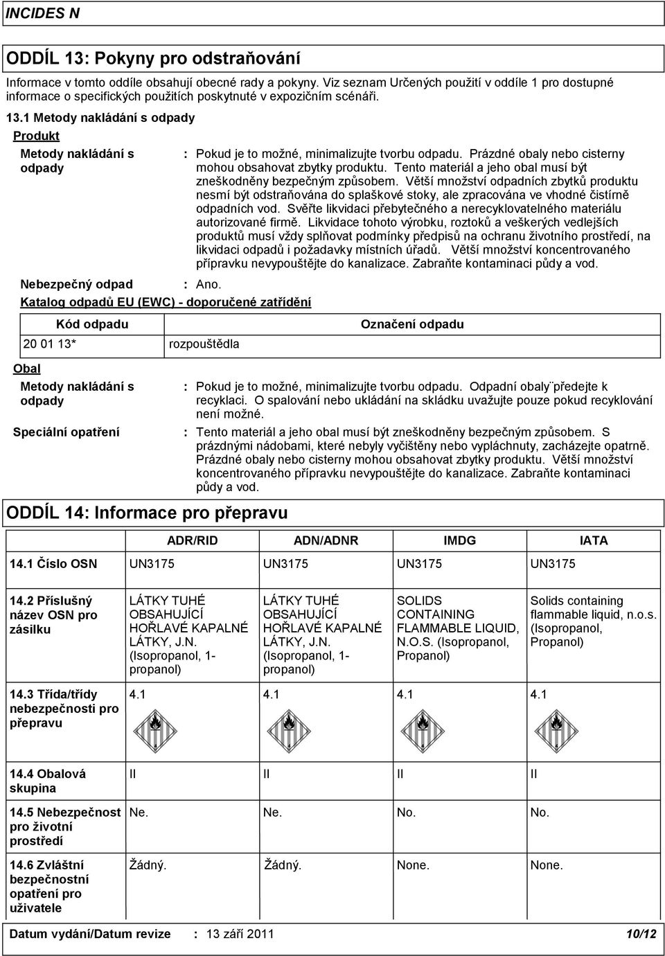 1 Metody nakládání s odpady Produkt Metody nakládání s odpady Nebezpečný odpad Ano. Katalog odpadů EU (EWC) - doporučené zatřídění Pokud je to možné, minimalizujte tvorbu odpadu.