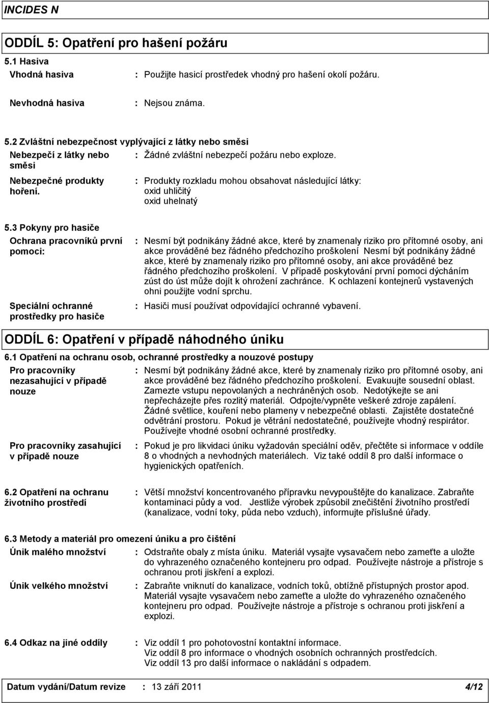 3 Pokyny pro hasiče Ochrana pracovníků první pomoci Speciální ochranné prostředky pro hasiče Nesmí být podnikány žádné akce, které by znamenaly riziko pro přítomné osoby, ani akce prováděné bez